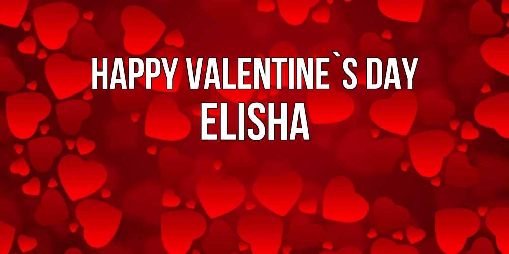 Greetings card с именем, Elisha Happy Valentine`s Day новые бесплатные открытки на 14 февраля, день всех влюбленных Greetings with text for free download 
